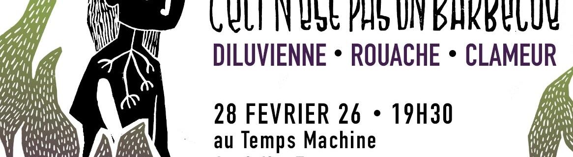 CECI N&rsquo;EST PAS UN BARBECUE #4 : DILUVIENNE + ROUACHE + CLAMEUR