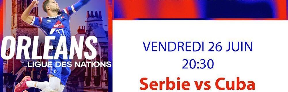 Orléans – VOLLEYBALL NATIONS LEAGUE  / Des places à gagner pour SERBIE vs CUBA