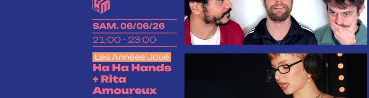 LES ANNÉES JOUÉ : HA HA HANDS + RITA AMOUREUX (DJ SET)