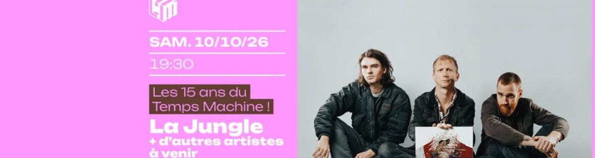 LES 15 ANS DU TEMPS MACHINE ! – LA JUNGLE + D&rsquo;AUTRES ARTISTES À VENIR